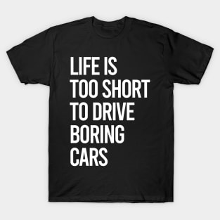 Life Is Too Short To Drive Boring Cars T-Shirt